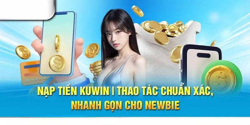 Các thao tác cơ bản, chuẩn xác để nạp tiền Kuwin