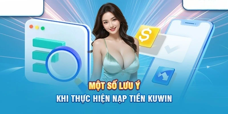 Chú ý cần thiết và đặc biệt khi nạp tiền Kuwin